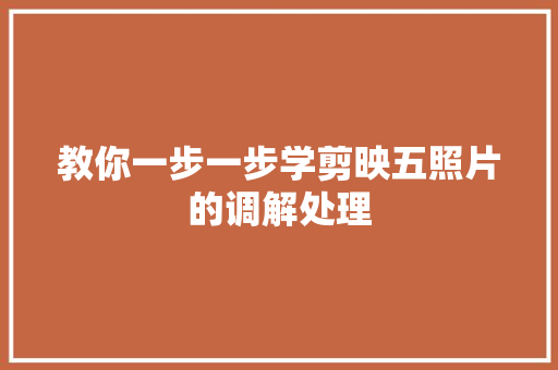 教你一步一步学剪映五照片的调解处理