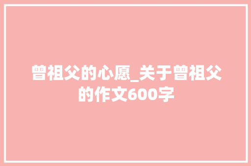 曾祖父的心愿_关于曾祖父的作文600字