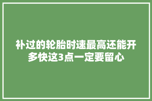 补过的轮胎时速最高还能开多快这3点一定要留心
