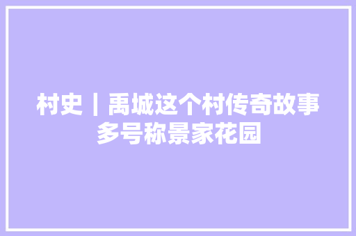村史｜禹城这个村传奇故事多号称景家花园