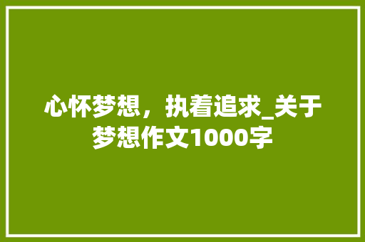 心怀梦想，执着追求_关于梦想作文1000字