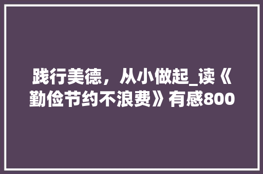 践行美德，从小做起_读《勤俭节约不浪费》有感800字