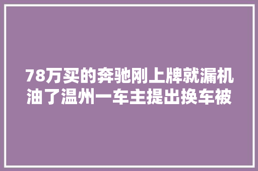 78万买的奔驰刚上牌就漏机油了温州一车主提出换车被拒