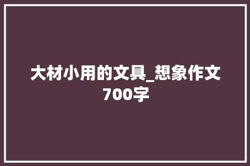 大材小用的文具_想象作文700字