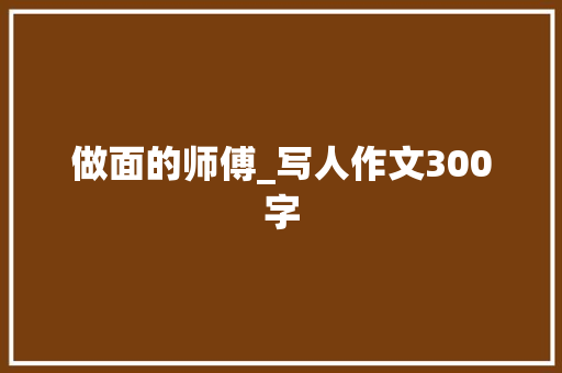 做面的师傅_写人作文300字