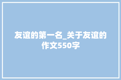 友谊的第一名_关于友谊的作文550字