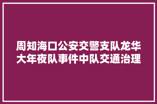 周知海口公安交警支队龙华大年夜队事件中队交通治理做事站迁居 汽车知识