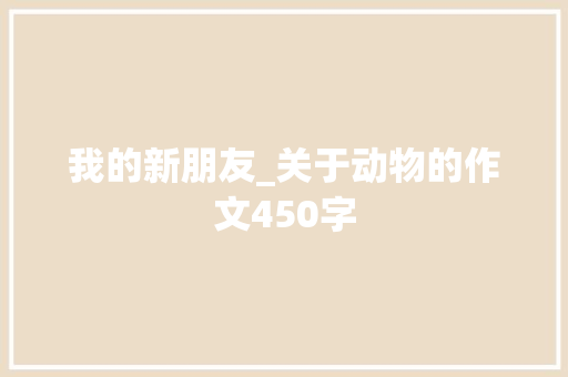 我的新朋友_关于动物的作文450字