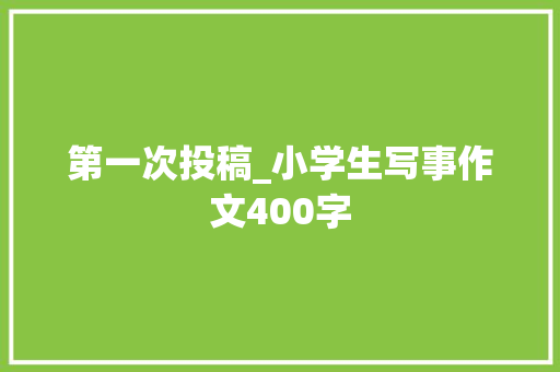 第一次投稿_小学生写事作文400字