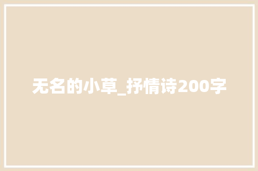 无名的小草_抒情诗200字 知识百科