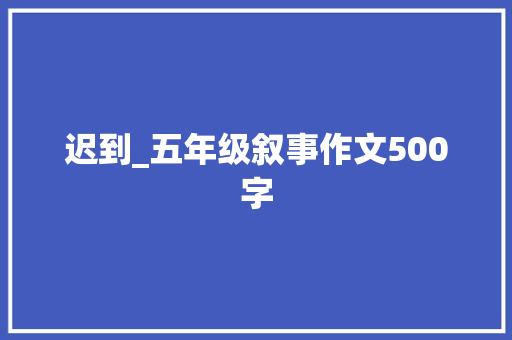 迟到_五年级叙事作文500字