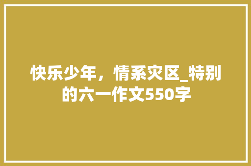 快乐少年，情系灾区_特别的六一作文550字