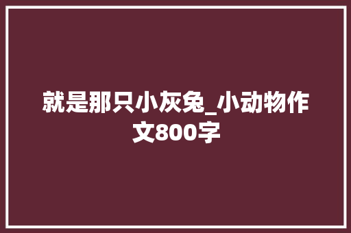 就是那只小灰兔_小动物作文800字