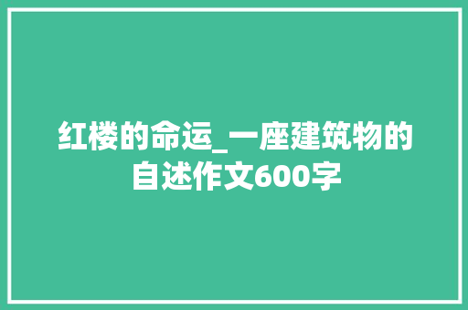 红楼的命运_一座建筑物的自述作文600字