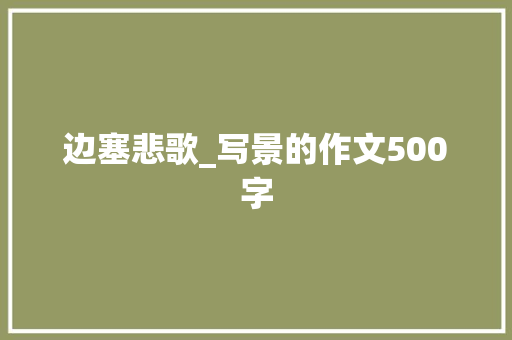 边塞悲歌_写景的作文500字