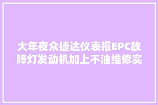 大年夜众捷达仪表报EPC故障灯发动机加上不油维修实例