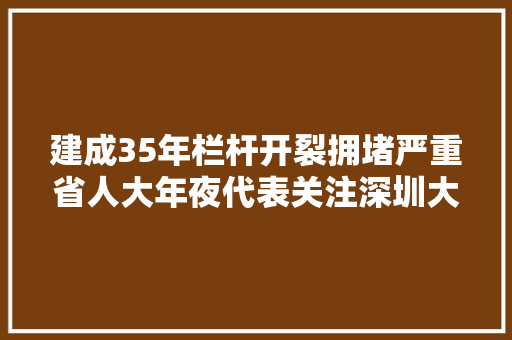 建成35年栏杆开裂拥堵严重省人大年夜代表关注深圳大年夜望桥安然隐患