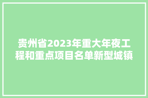 贵州省2023年重大年夜工程和重点项目名单新型城镇化类1182个