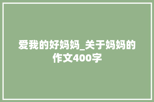 爱我的好妈妈_关于妈妈的作文400字