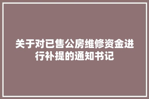 关于对已售公房维修资金进行补提的通知书记