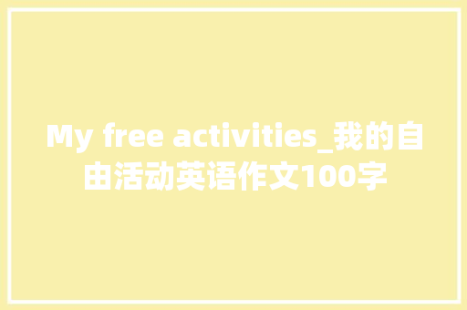 My free activities_我的自由活动英语作文100字