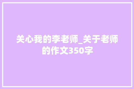 关心我的李老师_关于老师的作文350字 知识百科