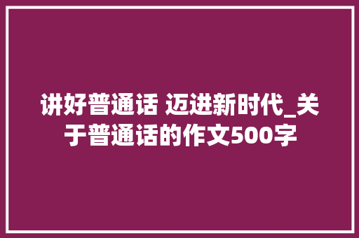 讲好普通话 迈进新时代_关于普通话的作文500字