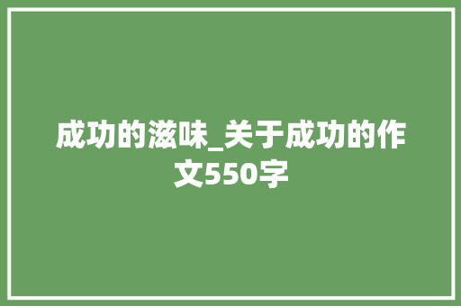成功的滋味_关于成功的作文550字