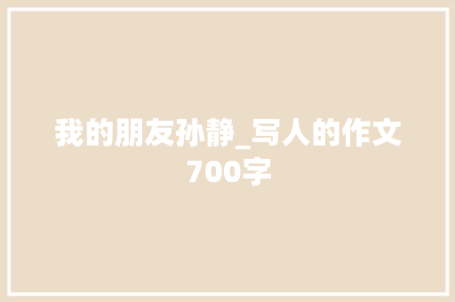 我的朋友孙静_写人的作文700字