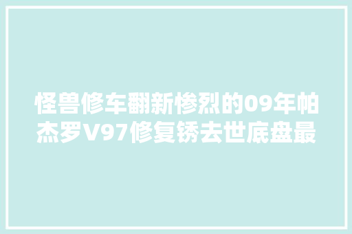 怪兽修车翻新惨烈的09年帕杰罗V97修复锈去世底盘最终满血复生