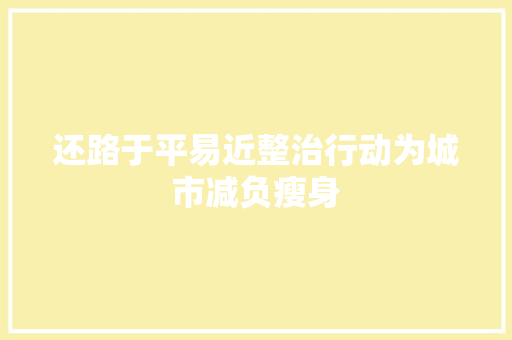 还路于平易近整治行动为城市减负瘦身