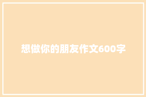 想做你的朋友作文600字