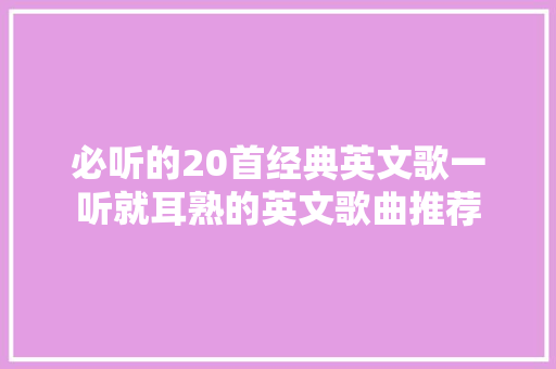 必听的20首经典英文歌一听就耳熟的英文歌曲推荐