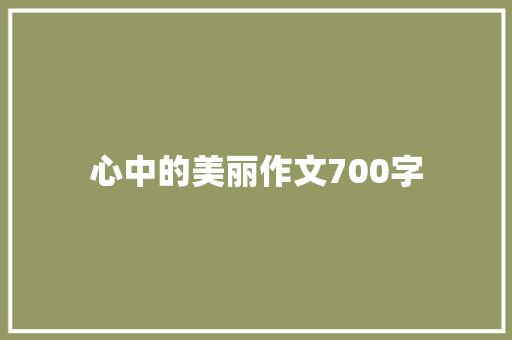 心中的美丽作文700字 知识百科