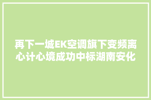 再下一城EK空调旗下变频离心计心境成功中标湖南安化中医病院