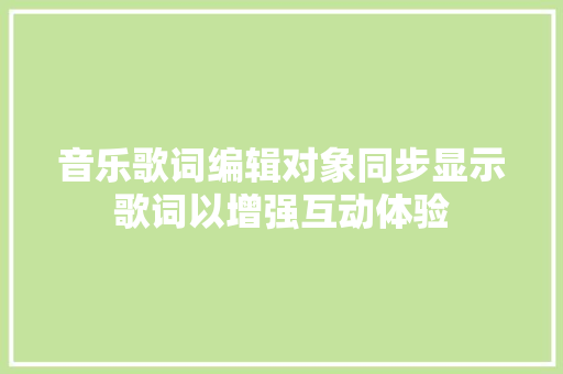 音乐歌词编辑对象同步显示歌词以增强互动体验