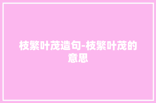 枝繁叶茂造句-枝繁叶茂的意思