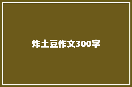 炸土豆作文300字