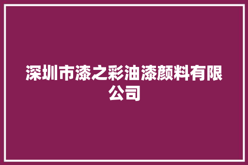 深圳市漆之彩油漆颜料有限公司 汽车知识