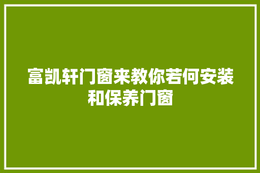 富凯轩门窗来教你若何安装和保养门窗