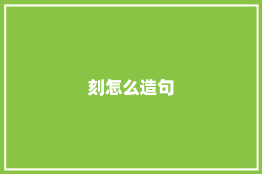 刻怎么造句 知识百科