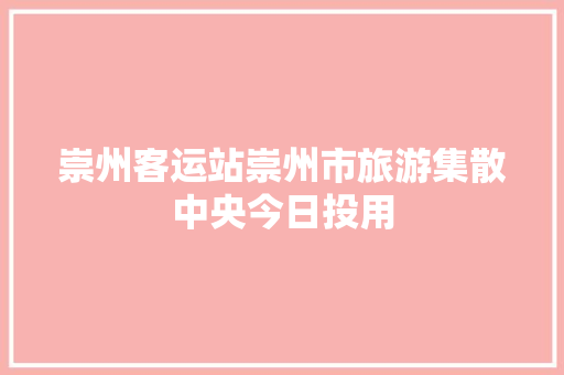 崇州客运站崇州市旅游集散中央今日投用