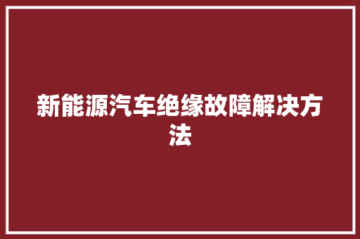 新能源汽车绝缘故障解决方法