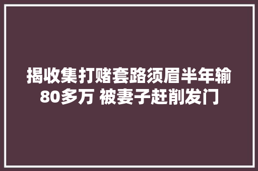 揭收集打赌套路须眉半年输80多万 被妻子赶削发门