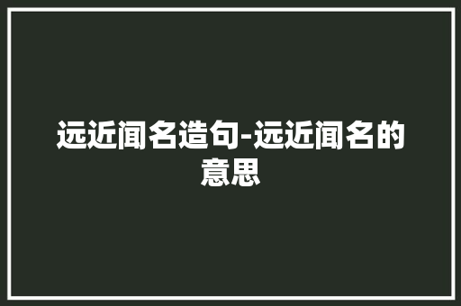 远近闻名造句-远近闻名的意思