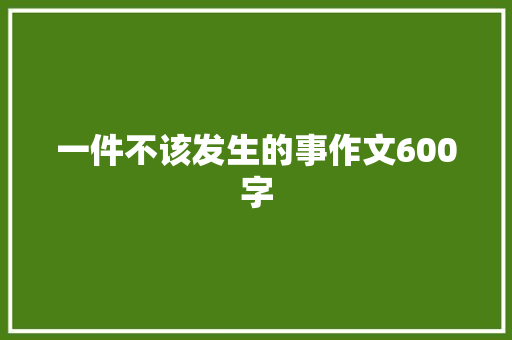 一件不该发生的事作文600字