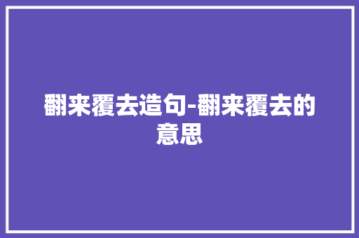 翻来覆去造句-翻来覆去的意思
