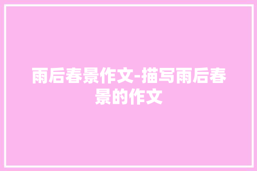 雨后春景作文-描写雨后春景的作文