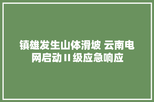 镇雄发生山体滑坡 云南电网启动Ⅱ级应急响应