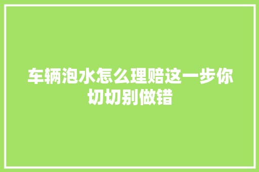 车辆泡水怎么理赔这一步你切切别做错
